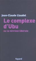 Couverture du livre « Le complexe d'Ubu ou la névrose libérale » de Jean-Claude Liaudet aux éditions Fayard