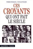 Couverture du livre « Ces croyants qui ont fait le siècle » de Nicolas Pigasse et Pierre Pierrard aux éditions Bayard