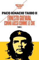 Couverture du livre « Ernesto Guevara, connu aussi comme le Che t.1 » de Paco Ignacio Taibo Ii aux éditions Payot