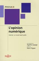 Couverture du livre « L'opinion numérique ; internet : un nouvel esprit public » de Henri Pigeat et Agathe Lepage aux éditions Dalloz