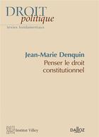 Couverture du livre « Penser le droit constitutionnel » de Jean-Marie Denquin aux éditions Dalloz