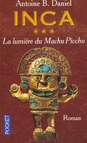 Couverture du livre « Inca - tome 3 la lumiere du machu picchu » de Antoine B. Daniel aux éditions Pocket