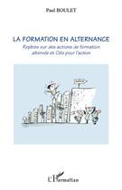 Couverture du livre « La formation en alternance ; repères sur des actions de formation alternée et clés pour l'action » de Paul Boulet aux éditions L'harmattan