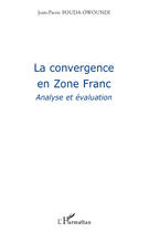 Couverture du livre « La convergence en zone franc ; analyse et évaluation » de Jean-Pierre Fouda Owoundi aux éditions Editions L'harmattan