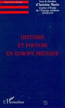 Couverture du livre « Histoire et pouvoir en Europe médiane » de Antoine Mares aux éditions Editions L'harmattan