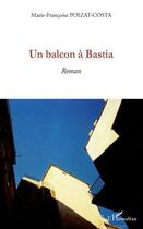 Couverture du livre « Un balcon à Bastia » de Marie-Francoise Poizat-Costa aux éditions L'harmattan