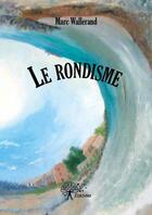 Couverture du livre « Le rondisme » de Marc Wallerand aux éditions Edilivre