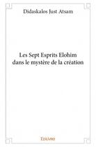 Couverture du livre « Les esprits Elohim dans le mystère de la création » de Didaskalos Just Atsam aux éditions Edilivre