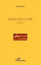 Couverture du livre « Le jeu de la vie ; méditations » de Paul Khoury aux éditions Editions L'harmattan