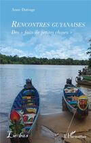 Couverture du livre « Rencontres guyanaises : Des « faits de petites choses » » de Anne Dutruge aux éditions L'harmattan