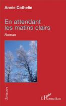 Couverture du livre « En attendant les matins clairs » de Annie Cathelin aux éditions L'harmattan