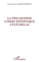 Couverture du livre « La philosophie comme esthétique culturelle » de Irma Julienne Angue Medoux aux éditions L'harmattan