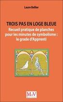 Couverture du livre « Trois pas en loge bleue ; recueil pratique de planches pour les minutes de symbolisme : le grade d'apprenti » de Laure Bellier aux éditions Maison De Vie