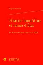 Couverture du livre « Histoire immédiate et raison d'Etat : le Mercure François sous Louis XIII » de Virginie Cerdeira aux éditions Classiques Garnier