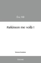 Couverture du livre « Parkinson me voila ! » de Hilt Eric aux éditions Edilivre