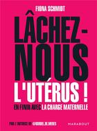 Couverture du livre « Lâchez-nous l'utérus ! en finir avec la charge maternelle » de Fiona Schmidt aux éditions Marabout