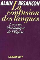 Couverture du livre « La confusion des langues ; la crise idéologique de l'Eglise » de Alain Besancon aux éditions Calmann-levy