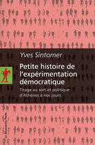 Couverture du livre « Petite histoire de l'expérimentation démocratique ; tirage au sort et politique d'Athènes à nos jours » de Yves Sintomer aux éditions La Decouverte