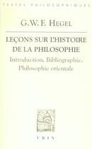 Couverture du livre « Lecons sur l'histoire de la philosophie ; introduction, bibliographie, philosophie orientale » de Georg Wilhelm Friedrich Hegel aux éditions Vrin