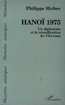 Couverture du livre « Hanoi 1975 - un diplomate et la reunification du vietnam » de Philippe Richer aux éditions L'harmattan