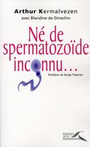 Couverture du livre « Ne de spermatozoide inconnu... » de Kermalvezen/Dinechin aux éditions Presses De La Renaissance