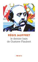 Couverture du livre « Le dernier bain de Gustave Flaubert » de Regis Jauffret aux éditions Points