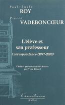 Couverture du livre « L'eleve et son professeur : correspondance 1997-2010 » de Paul-Emile Roy aux éditions Lemeac