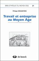 Couverture du livre « Travail et entreprise au Moyen âge » de Philippe Braunstein aux éditions De Boeck Superieur