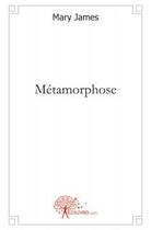 Couverture du livre « Métamorphose » de Mary James aux éditions Edilivre