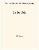 Couverture du livre « Le Double » de Fyodor Mikhailovich Dostoyevsky aux éditions Bibebook