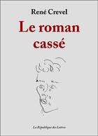 Couverture du livre « Le roman cassé » de Rene Crevel aux éditions Republique Des Lettres