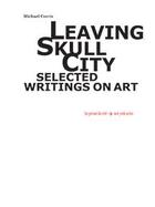 Couverture du livre « Leaving skull city ; selected writings on art » de Michael Corris aux éditions Les Presses Du Reel