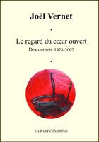 Couverture du livre « Le regard du coeur ouvert ; carnet 1978-2008 » de Joel Vernet aux éditions La Part Commune