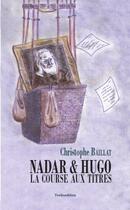 Couverture du livre « Nadar & Hugo ; la course aux titres » de Christophe Baillat aux éditions Francois Baudez