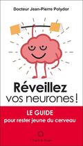 Couverture du livre « Réveiller vos neurones ! le guide pour rester jeune du cerveau » de Jean-Pierre Polydor aux éditions L'esprit Du Temps