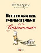 Couverture du livre « DICTIONNAIRE IMPERTINENT ; de la gastronomie » de Perico Legasse aux éditions Les Peregrines