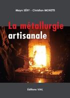 Couverture du livre « La métallurgie artisanale » de Mayn Sery et Christian Moretti aux éditions Editions Vial