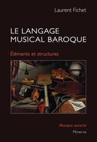 Couverture du livre « Le langage musical baroque : Eléments et structures » de Laurent Fichet aux éditions Minerve
