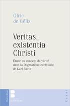 Couverture du livre « Veritas, existentia Christi ; étude du concept de vérité dans la doctrine de la réconciliation de Karl Barth » de Olric De Gelis aux éditions Parole Et Silence