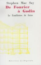 Couverture du livre « De fourier à godin ; la familistère de guise » de Mac Say Stephen aux éditions La Digitale