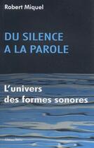 Couverture du livre « Du silence à la parole ; l'univers des formes sonores » de Robert Miquel aux éditions Desiris