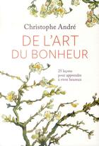 Couverture du livre « De l'art du bonheur ; 25 leçons pour apprendre à vivre heureux » de Christophe Andre aux éditions L'iconoclaste