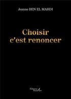 Couverture du livre « Choisir c'est renoncer » de Jeanne Ben El Mahdi aux éditions Baudelaire