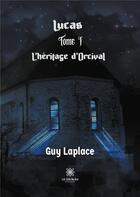 Couverture du livre « Lucas Tome 1 ; L'héritage d'Orcival » de Guy Laplace aux éditions Le Lys Bleu