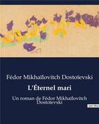 Couverture du livre « L'Éternel mari : Un roman de Fédor Mikhaïlovitch Dostoïevski » de Fedor Dostoievski aux éditions Culturea