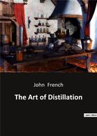 Couverture du livre « The Art of Distillation » de John French aux éditions Culturea