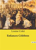 Couverture du livre « Enfances Célèbres » de Louise Colet aux éditions Culturea