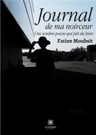 Couverture du livre « Journal de ma noirceur - une sombre poesie qui fait du bien » de Fatine Moubsit aux éditions Le Lys Bleu