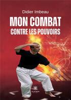 Couverture du livre « Mon combat contre les pouvoirs » de Imbeau Didier aux éditions Le Lys Bleu