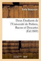 Couverture du livre « Deux etudiants de l'universite de poitiers, bacon et descartes » de Beaussire Emile aux éditions Hachette Bnf